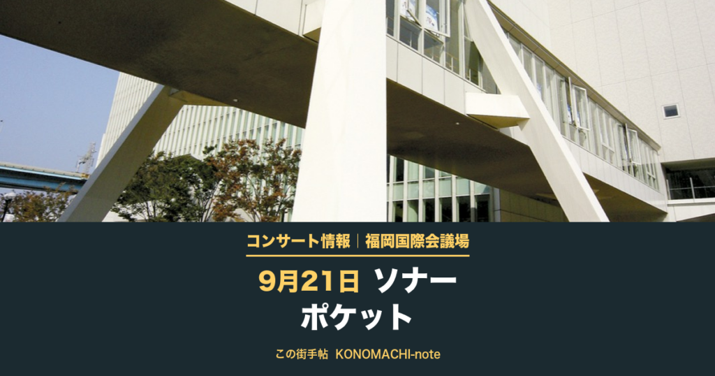 コンサート情報｜福岡国際会議場 9月21日 ソナーポケット