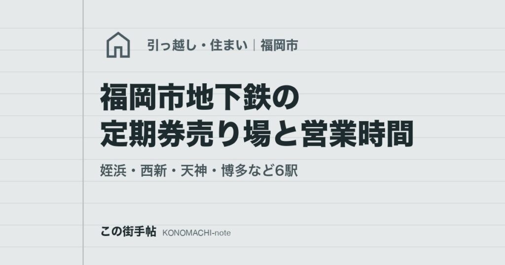 福岡市地下鉄の定期券売り場と営業時間。姪浜・西新・天神・博多など6駅