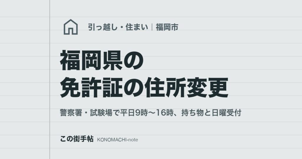 福岡県の免許証の住所変更。警察署・試験場で平日9時〜16時、持ち物と日曜受付