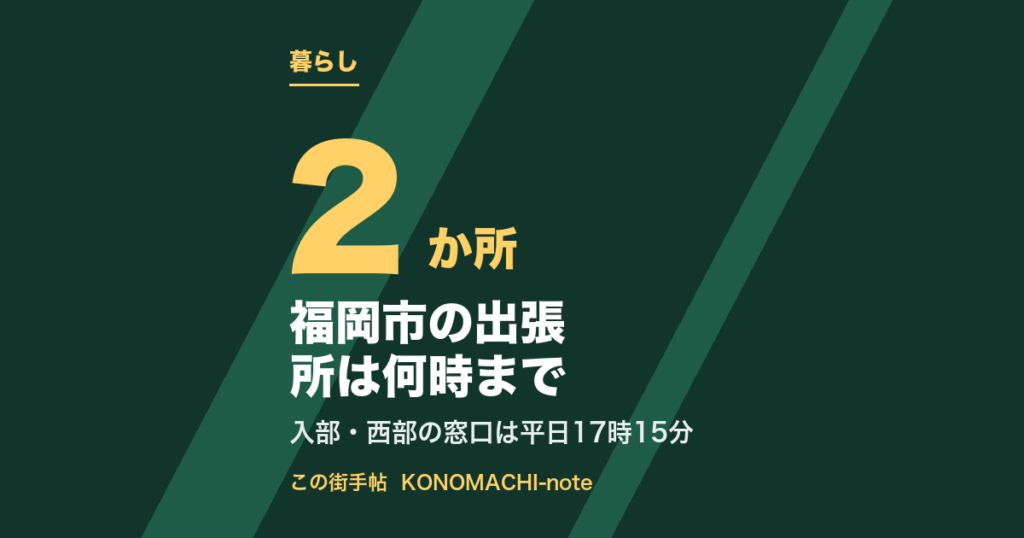 福岡市の出張所は何時まで。入部・西部の窓口は17時15分(テキストサムネイル)
