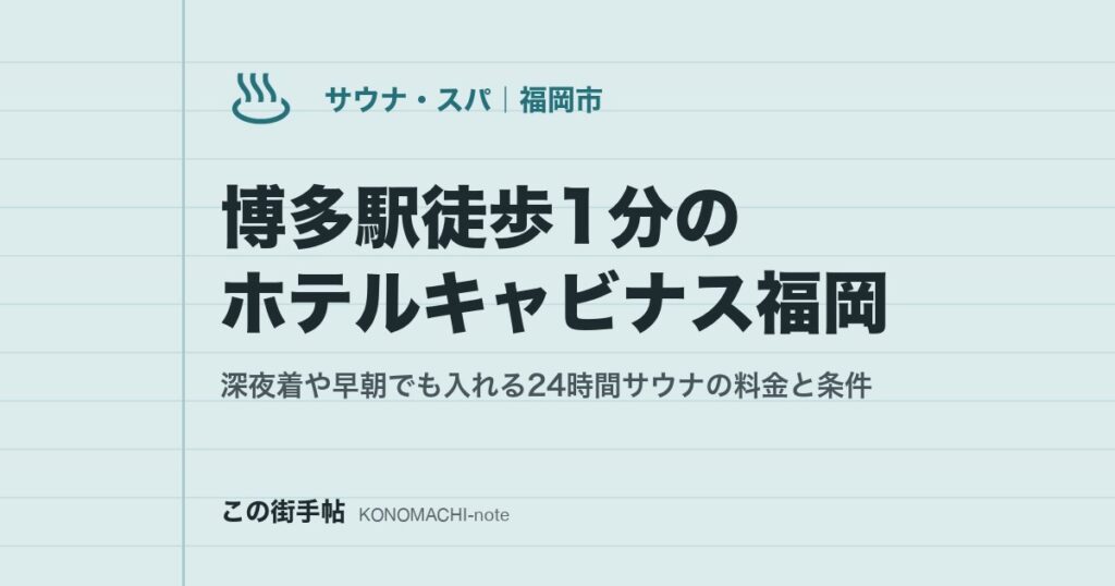 博多駅徒歩1分のホテルキャビナス福岡。深夜着や早朝でも入れる24時間サウナの料金と条件