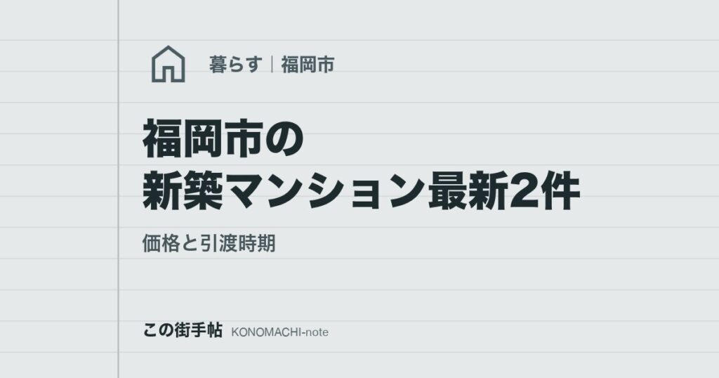 福岡市の新築マンション最新2件。価格と引渡時期
