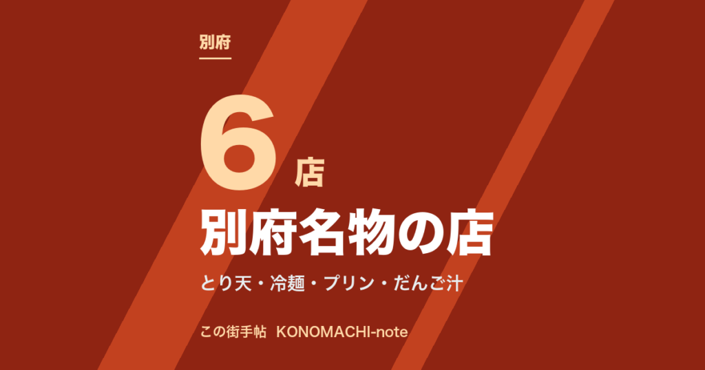 別府名物6店。とり天・冷麺・地獄蒸しプリン・だんご汁