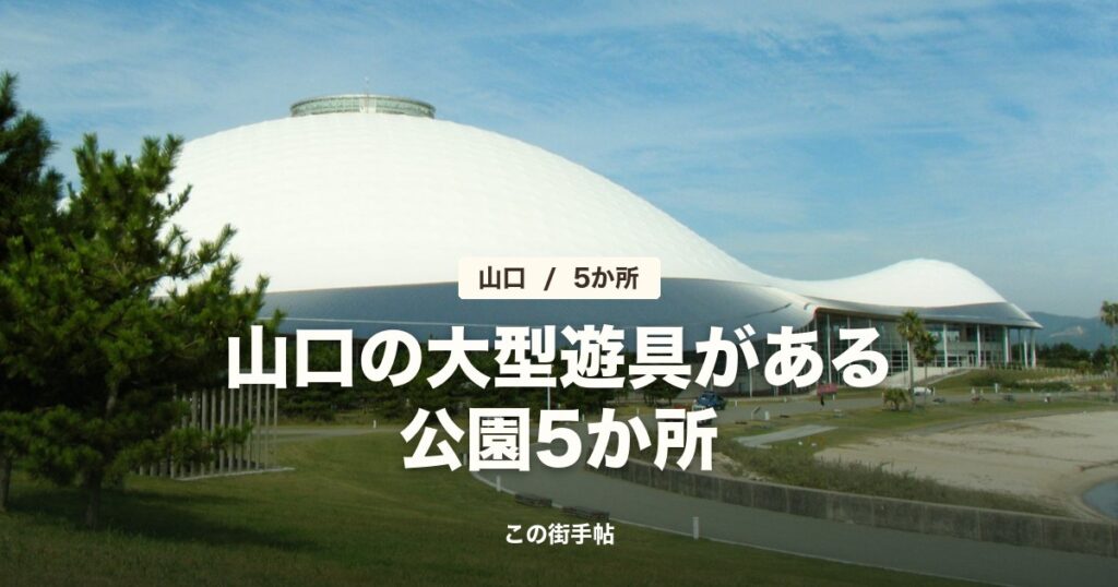 山口きらら博記念公園の多目的ドームと芝生の写真に「山口の大型遊具がある公園5か所」の題名