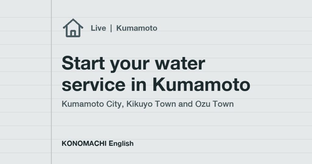 Start your water service in Kumamoto City, Kikuyo Town and Ozu Town